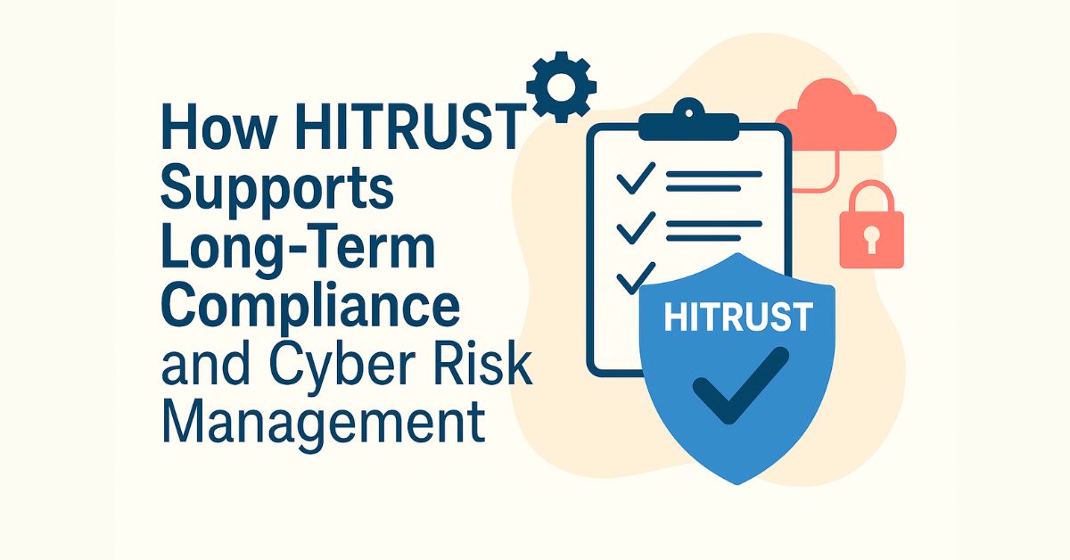 How HITRUST Supports Long-Term Compliance and Cyber Risk Management